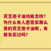 灵芝孢子油功能怎样？为什么有人愿意买那么贵的灵芝孢子油呢，有朋友买过吗？