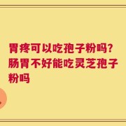 胃疼可以吃孢子粉吗？肠胃不好能吃灵芝孢子粉吗