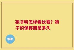 孢子粉怎样看长霉？孢子的保存期是多久