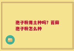 孢子粉用土种吗？苔藓孢子粉怎么种