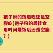 孢子粉的饭后吃还是空腹吃(孢子粉的最佳食用时间是饭后还是空腹？)