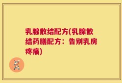 乳腺散结配方(乳腺散结药膳配方：告别乳房疼痛)