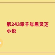 第243章千年黑灵芝小说