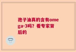 孢子油真的含有omega-3吗？看专家背后的