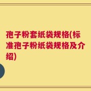 孢子粉套纸袋规格(标准孢子粉纸袋规格及介绍)