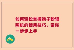 如何轻松掌握孢子粉辐照机的使用技巧，带你一步步上手
