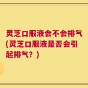 灵芝口服液会不会排气(灵芝口服液是否会引起排气？)