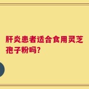 肝炎患者适合食用灵芝孢子粉吗？
