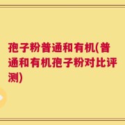 孢子粉普通和有机(普通和有机孢子粉对比评测)