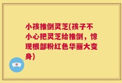 小孩推倒灵芝(孩子不小心把灵芝给推倒，惊现根部粉红色华丽大变身)