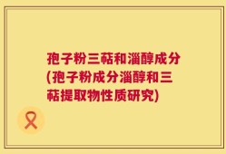 孢子粉三萜和淄醇成分(孢子粉成分淄醇和三萜提取物性质研究)