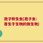 孢子粉生虫(孢子虫：寄生于生物的微生物)
