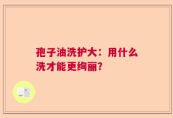 孢子油洗护大：用什么洗才能更绚丽？