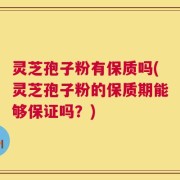 灵芝孢子粉有保质吗(灵芝孢子粉的保质期能够保证吗？)
