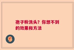孢子粉洗头？你想不到的效果和方法