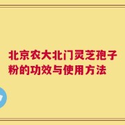北京农大北门灵芝孢子粉的功效与使用方法