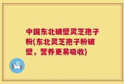 中国东北破壁灵芝孢子粉(东北灵芝孢子粉破壁，营养更易吸收)