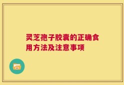 灵芝孢子胶囊的正确食用方法及注意事项