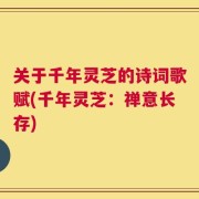 关于千年灵芝的诗词歌赋(千年灵芝：禅意长存)