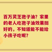 百万灵芝孢子油？家里的老人吃孢子油效果挺好的，不知道能不能给小孩子吃呢？
