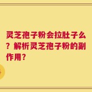 灵芝孢子粉会拉肚子么？解析灵芝孢子粉的副作用？