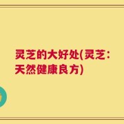 灵芝的大好处(灵芝：天然健康良方)