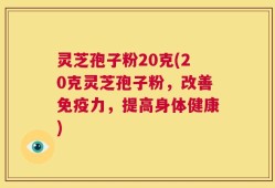 灵芝孢子粉20克(20克灵芝孢子粉，改善免疫力，提高身体健康)