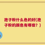 孢子粉什么色的好(孢子粉的颜色有哪些？)