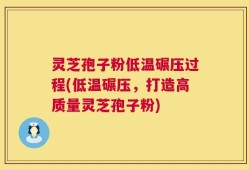 灵芝孢子粉低温碾压过程(低温碾压，打造高质量灵芝孢子粉)