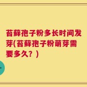 苔藓孢子粉多长时间发芽(苔藓孢子粉萌芽需要多久？)
