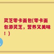 灵芝零卡面包(零卡面包添灵芝，营养又美味！)