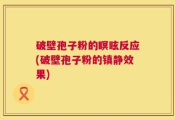 破壁孢子粉的瞑眩反应(破壁孢子粉的镇静效果)