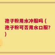 孢子粉用水冲服吗 (孢子粉可否用水口服？)