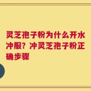 灵芝孢子粉为什么开水冲服？冲灵芝孢子粉正确步骤