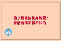 孢子粉竟能化身纯露？背后有何不得不知的