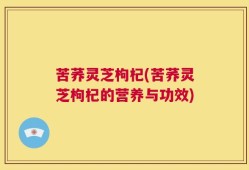 苦荞灵芝枸杞(苦荞灵芝枸杞的营养与功效)