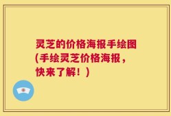 灵芝的价格海报手绘图(手绘灵芝价格海报，快来了解！)