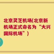 北京灵芝机场(北京新机场正式命名为“大兴国际机场”)