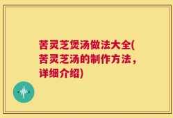 苦灵芝煲汤做法大全(苦灵芝汤的制作方法，详细介绍)