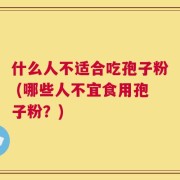 什么人不适合吃孢子粉 (哪些人不宜食用孢子粉？)