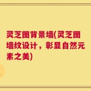 灵芝图背景墙(灵芝图墙纹设计，彰显自然元素之美)