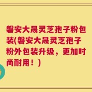 磐安大晟灵芝孢子粉包装(磐安大晟灵芝孢子粉外包装升级，更加时尚耐用！)
