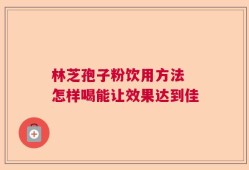 林芝孢子粉饮用方法 怎样喝能让效果达到佳