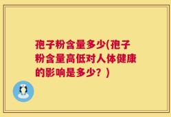 孢子粉含量多少(孢子粉含量高低对人体健康的影响是多少？)