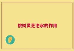 桃树灵芝泡水的作用