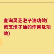 查询灵芝泡子油功效(灵芝泡子油的作用及功效)