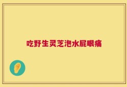 吃野生灵芝泡水屁眼痛