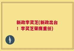 新政李灵芝(新政出台！李灵芝荣膺重任)