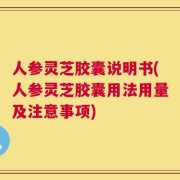 人参灵芝胶囊说明书(人参灵芝胶囊用法用量及注意事项)
