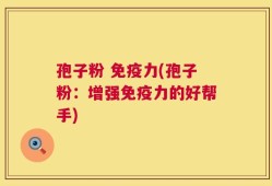 孢子粉 免疫力(孢子粉：增强免疫力的好帮手)